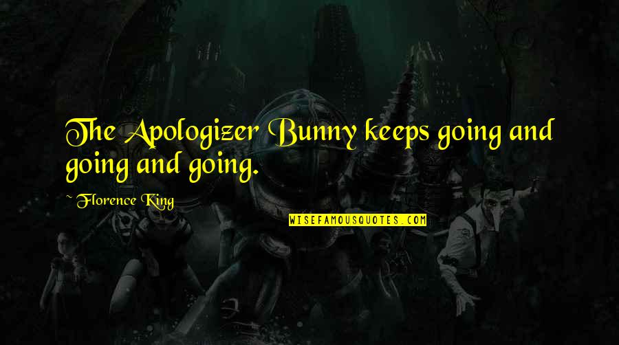 I Like Big Guys Quotes By Florence King: The Apologizer Bunny keeps going and going and I Like Big Guys Quotes By Florence King: The Apologizer Bunny keeps going and going and