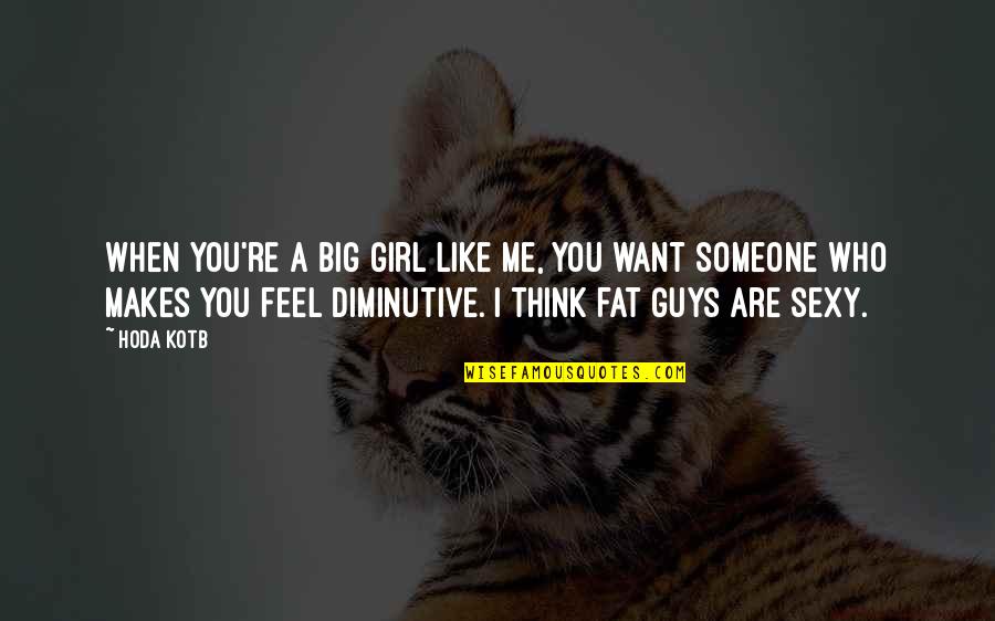 I Like Big Guys Quotes By Hoda Kotb: When you're a big girl like me, you I Like Big Guys Quotes By Hoda Kotb: When you're a big girl like me, you