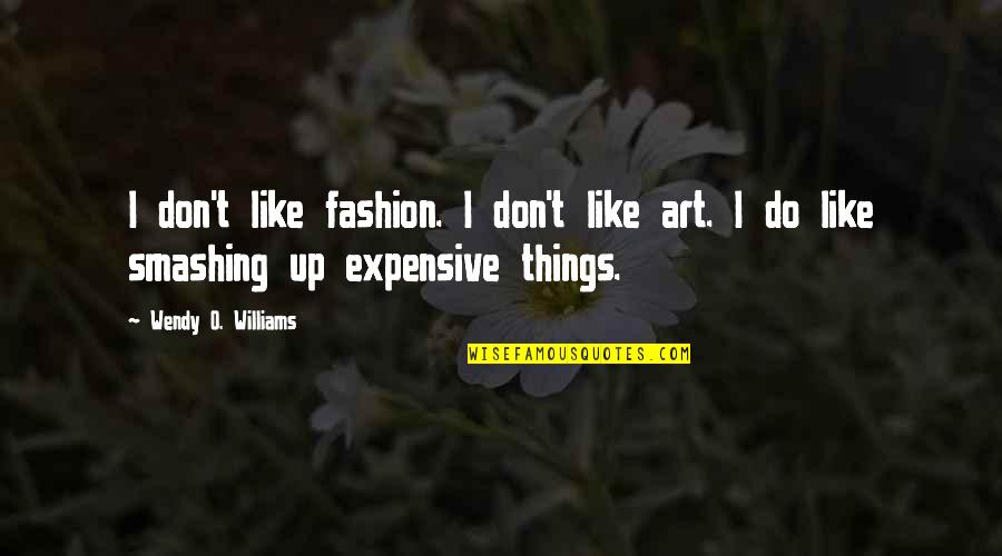 I Like Expensive Things Quotes By Wendy O. Williams: I don't like fashion. I don't like art.
