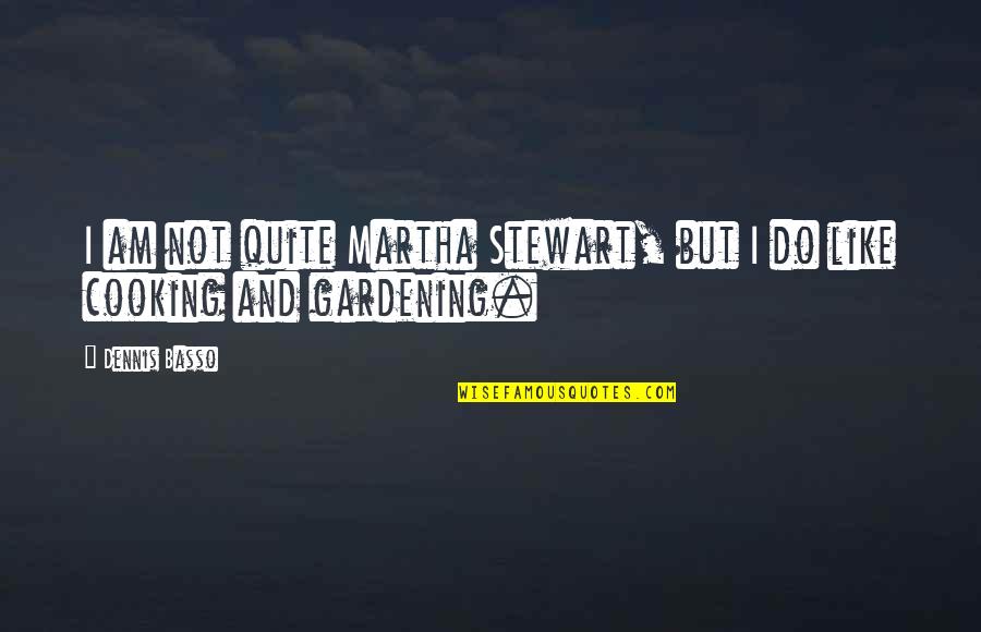 I Like Gardening Quotes By Dennis Basso: I am not quite Martha Stewart, but I