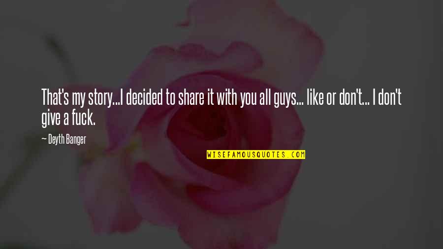 I Like Guys That Quotes By Deyth Banger: That's my story...I decided to share it with