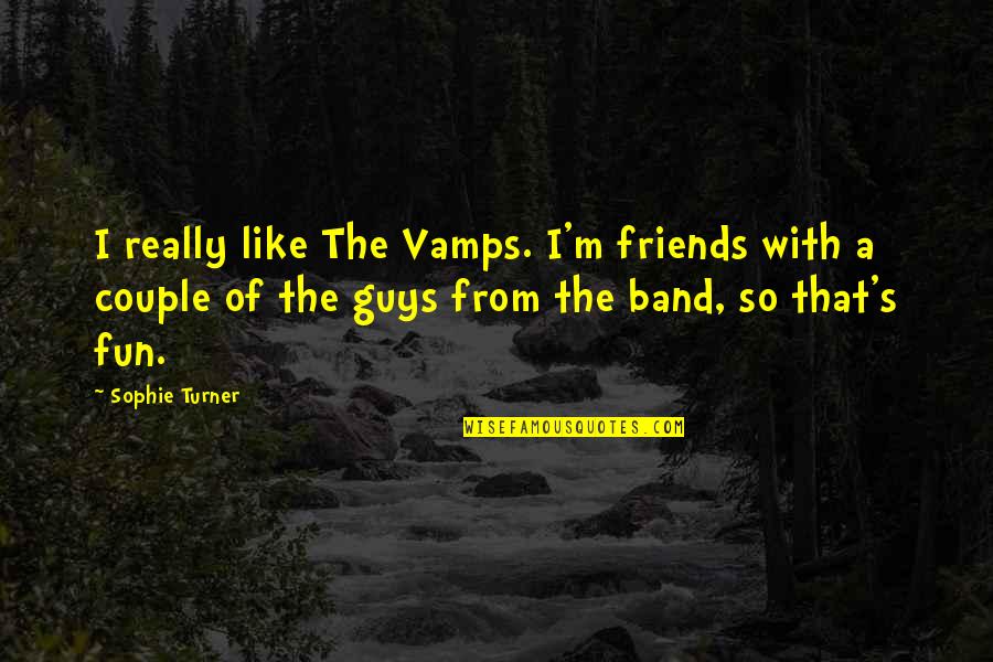 I Like Guys That Quotes By Sophie Turner: I really like The Vamps. I'm friends with