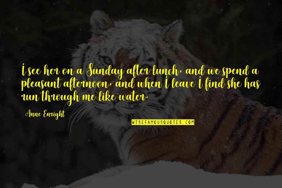 I Like Her Quotes By Anne Enright: I see her on a Sunday after lunch, I Like Her Quotes By Anne Enright: I see her on a Sunday after lunch,