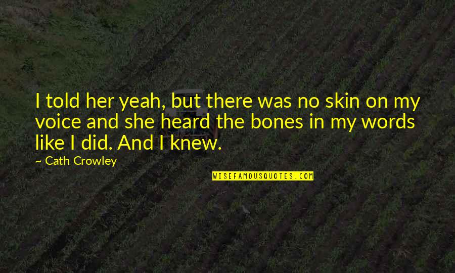 I Like Her Quotes By Cath Crowley: I told her yeah, but there was no I Like Her Quotes By Cath Crowley: I told her yeah, but there was no