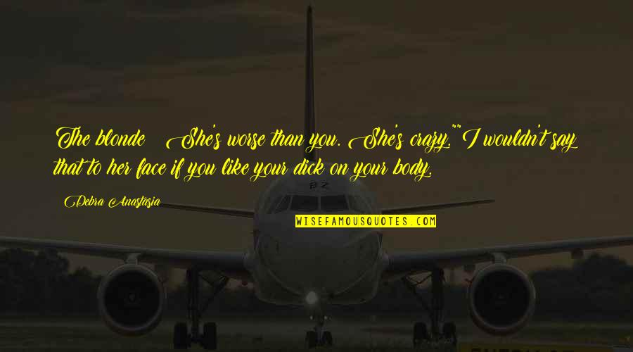 I Like Her Quotes By Debra Anastasia: The blonde ? She's worse than you. She's I Like Her Quotes By Debra Anastasia: The blonde ? She's worse than you. She's