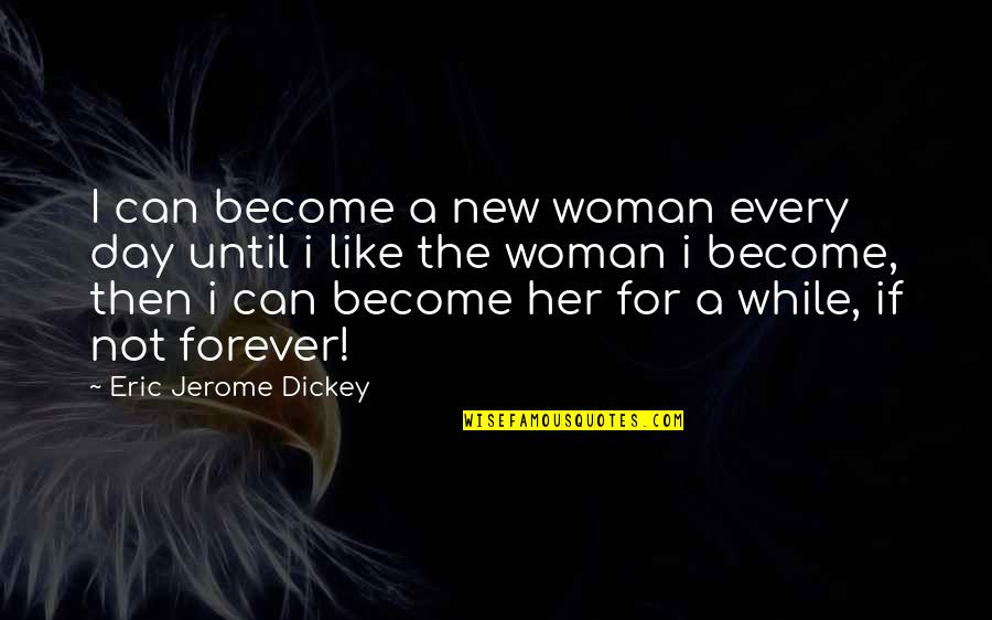 I Like Her Quotes By Eric Jerome Dickey: I can become a new woman every day I Like Her Quotes By Eric Jerome Dickey: I can become a new woman every day