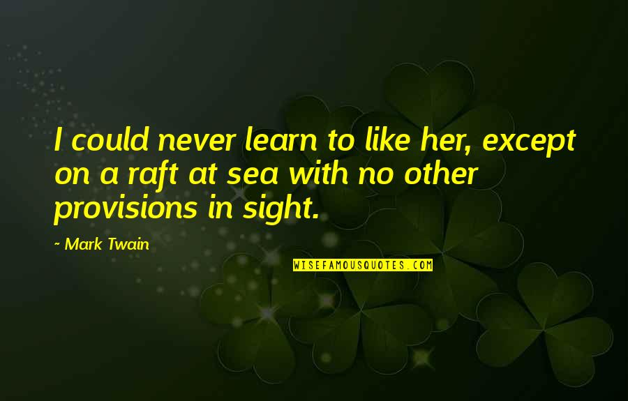 I Like Her Quotes By Mark Twain: I could never learn to like her, except