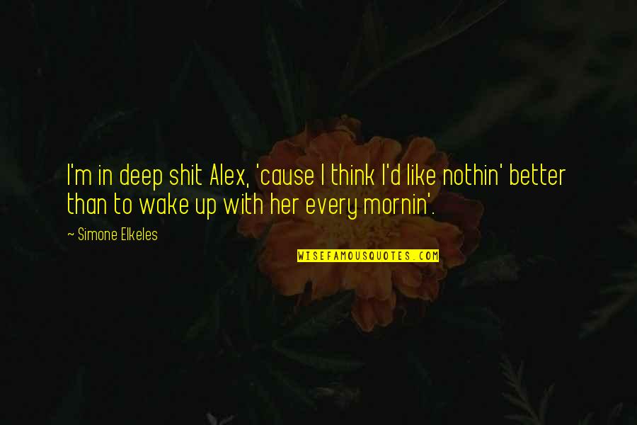 I Like Her Quotes By Simone Elkeles: I'm in deep shit Alex, 'cause I think I Like Her Quotes By Simone Elkeles: I'm in deep shit Alex, 'cause I think