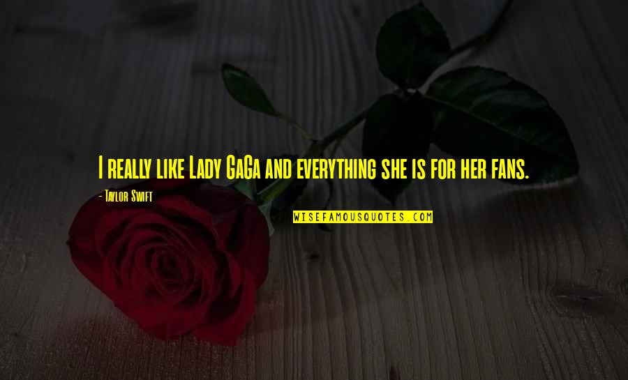 I Like Her Quotes By Taylor Swift: I really like Lady GaGa and everything she I Like Her Quotes By Taylor Swift: I really like Lady GaGa and everything she