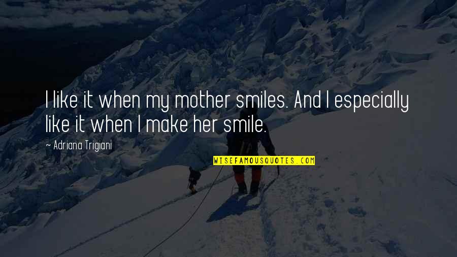 I Like Her Smile Quotes By Adriana Trigiani: I like it when my mother smiles. And