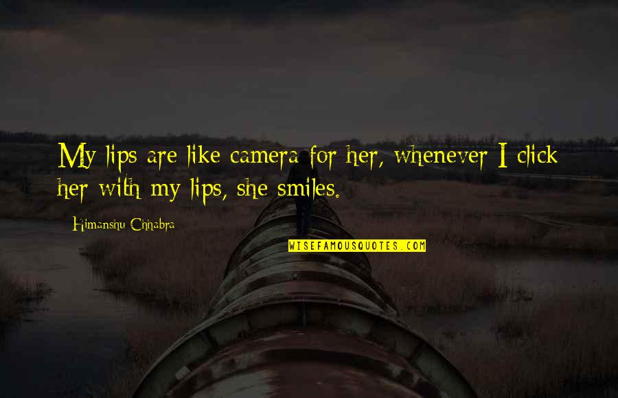I Like Her Smile Quotes By Himanshu Chhabra: My lips are like camera for her, whenever