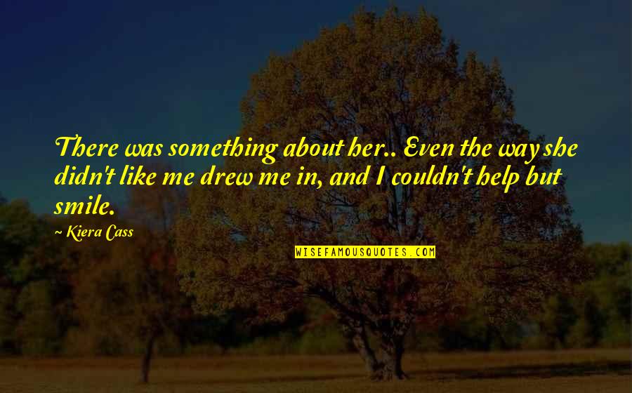 I Like Her Smile Quotes By Kiera Cass: There was something about her.. Even the way