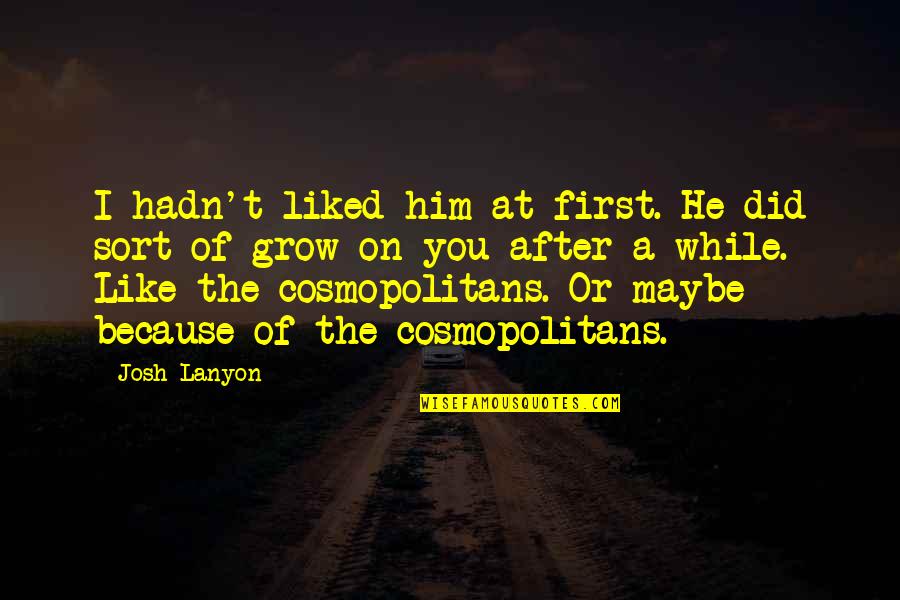 I Like Him Because Quotes By Josh Lanyon: I hadn't liked him at first. He did