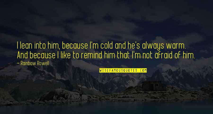 I Like Him Because Quotes By Rainbow Rowell: I lean into him, because I'm cold and