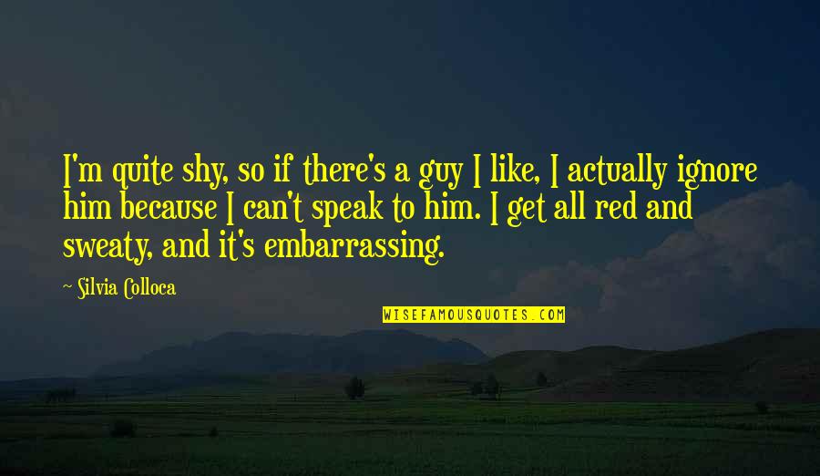 I Like Him Because Quotes By Silvia Colloca: I'm quite shy, so if there's a guy