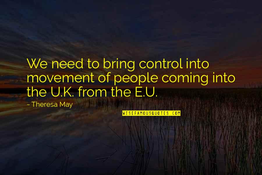 I Like Him But He Has A Girlfriend Quotes By Theresa May: We need to bring control into movement of