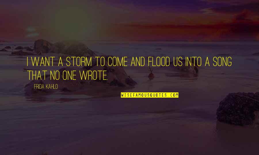 I Like Him But Im Scared Quotes By Frida Kahlo: I want a storm to come and flood