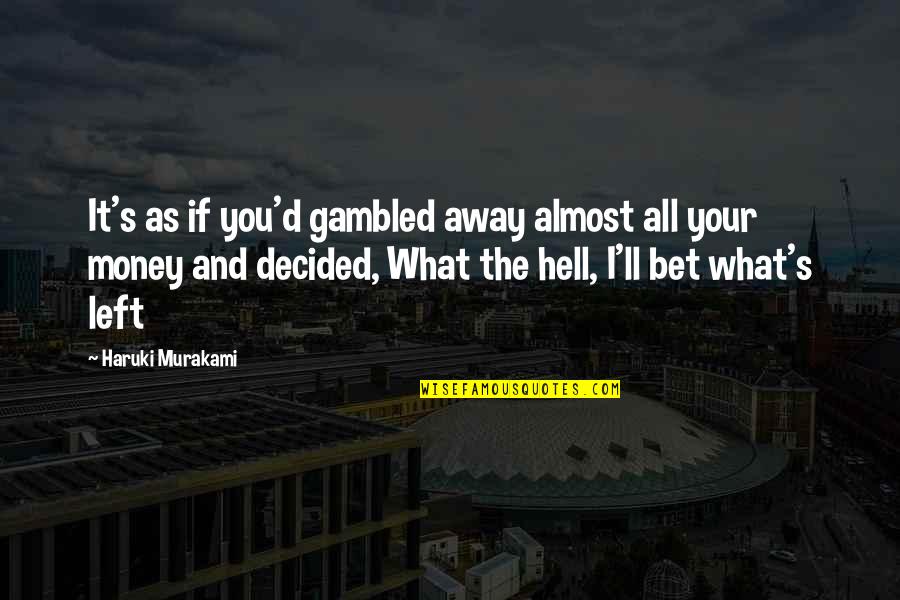 I Like Him But Im Scared Quotes By Haruki Murakami: It's as if you'd gambled away almost all