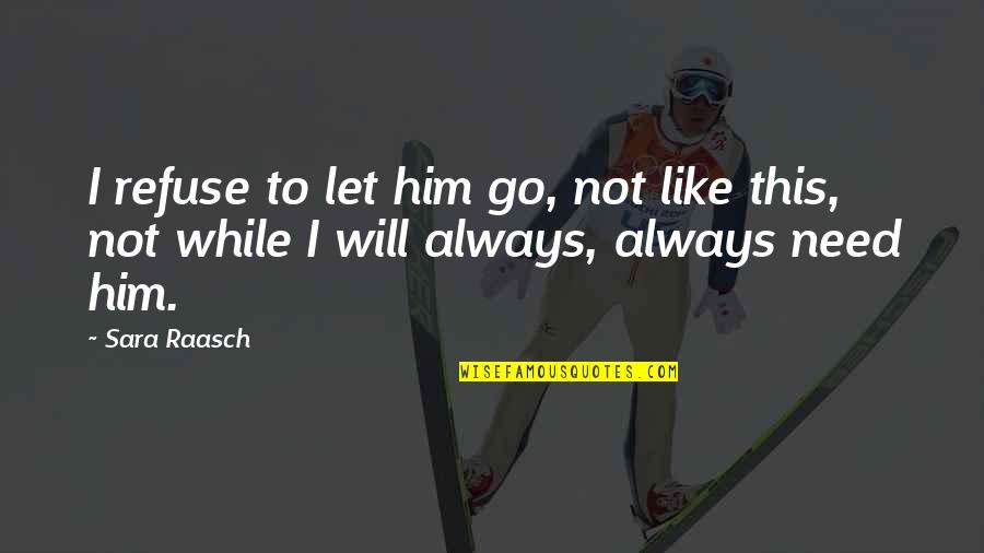 I Like Him Quotes By Sara Raasch: I refuse to let him go, not like