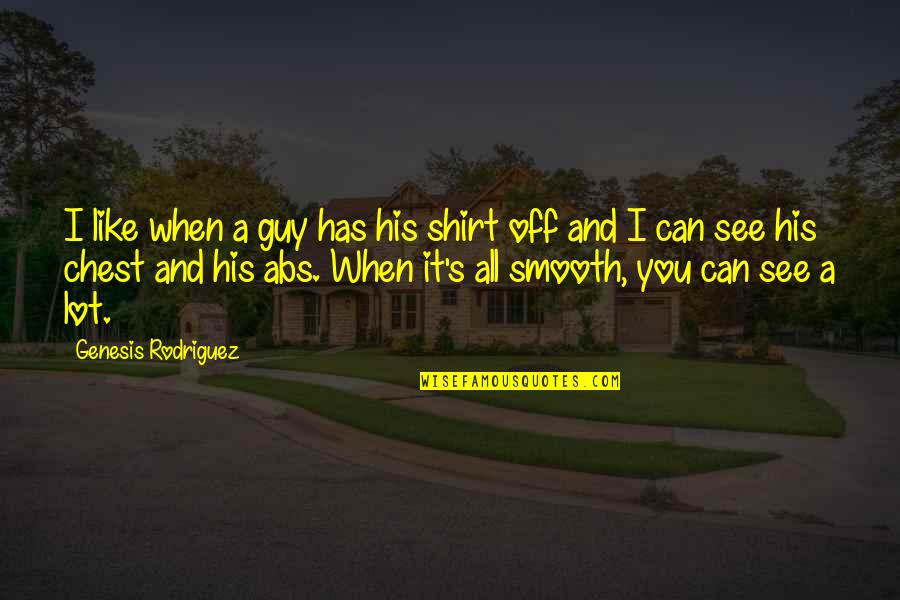 I Like It A Lot Quotes By Genesis Rodriguez: I like when a guy has his shirt