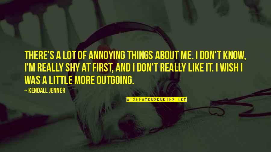 I Like It A Lot Quotes By Kendall Jenner: There's a lot of annoying things about me.