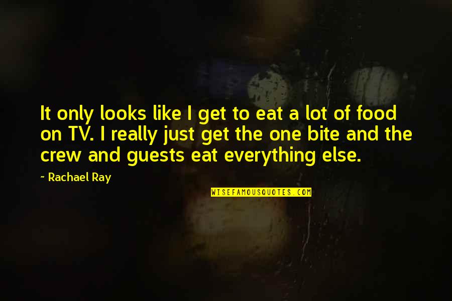 I Like It A Lot Quotes By Rachael Ray: It only looks like I get to eat