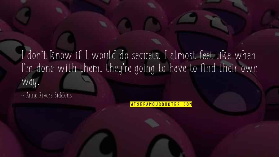 I Like It Like Find Like It Like Them Quotes By Anne Rivers Siddons: I don't know if I would do sequels. I Like It Like Find Like It Like Them Quotes By Anne Rivers Siddons: I don't know if I would do sequels.