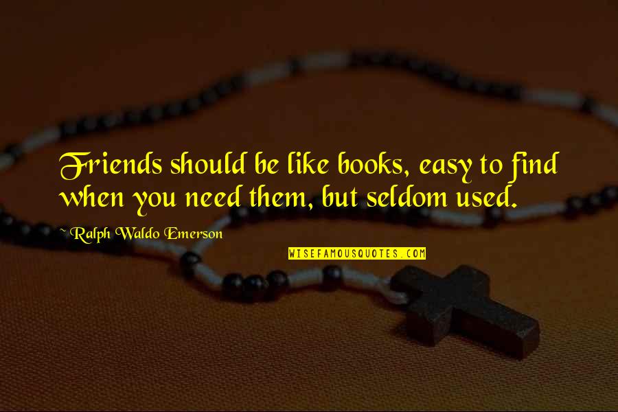 I Like It Like Find Like It Like Them Quotes By Ralph Waldo Emerson: Friends should be like books, easy to find I Like It Like Find Like It Like Them Quotes By Ralph Waldo Emerson: Friends should be like books, easy to find