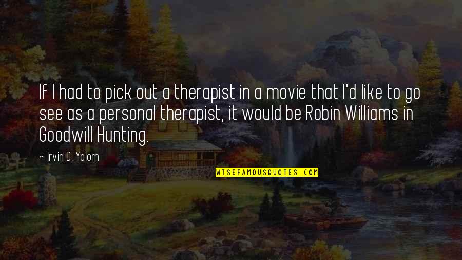 I Like It Like That Movie Quotes By Irvin D. Yalom: If I had to pick out a therapist