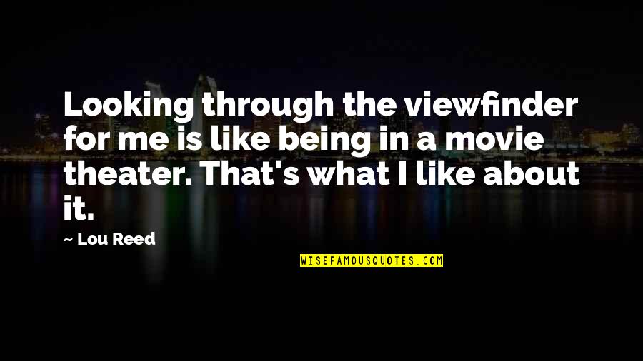 I Like It Like That Movie Quotes By Lou Reed: Looking through the viewfinder for me is like