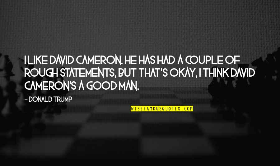I Like It Rough Quotes By Donald Trump: I like David Cameron. He has had a
