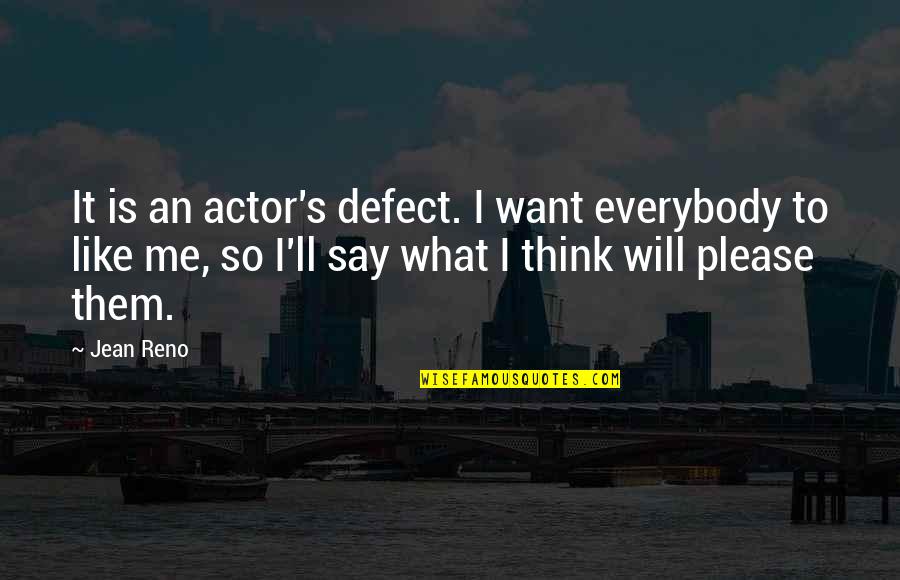 I Like Me Quotes By Jean Reno: It is an actor's defect. I want everybody