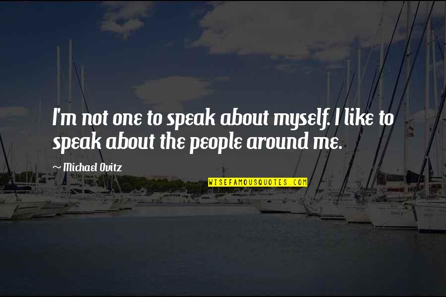 I Like Me Quotes By Michael Ovitz: I'm not one to speak about myself. I