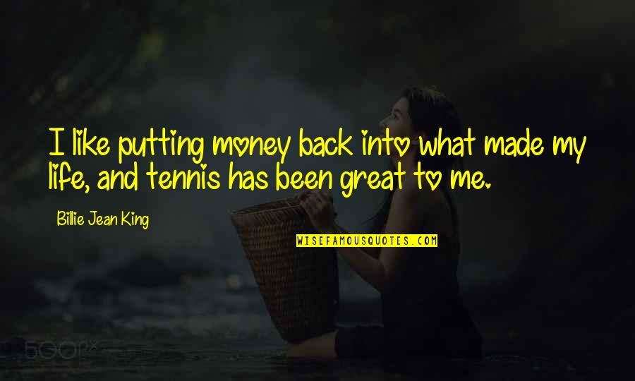 I Like Money Quotes By Billie Jean King: I like putting money back into what made I Like Money Quotes By Billie Jean King: I like putting money back into what made
