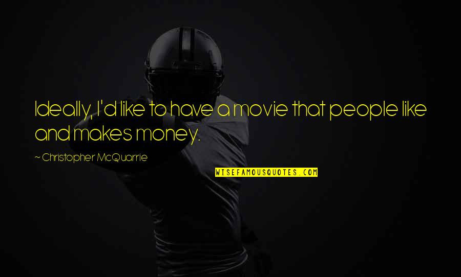 I Like Money Quotes By Christopher McQuarrie: Ideally, I'd like to have a movie that I Like Money Quotes By Christopher McQuarrie: Ideally, I'd like to have a movie that