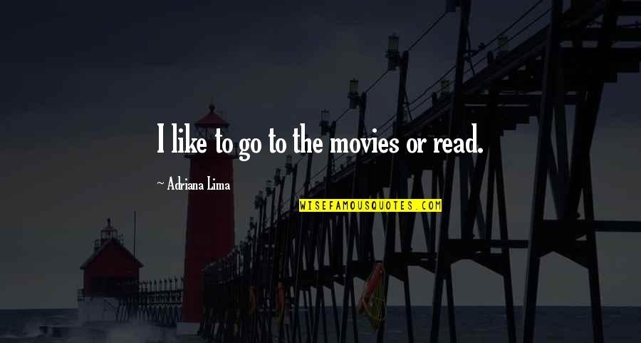 I Like Movies Quotes By Adriana Lima: I like to go to the movies or