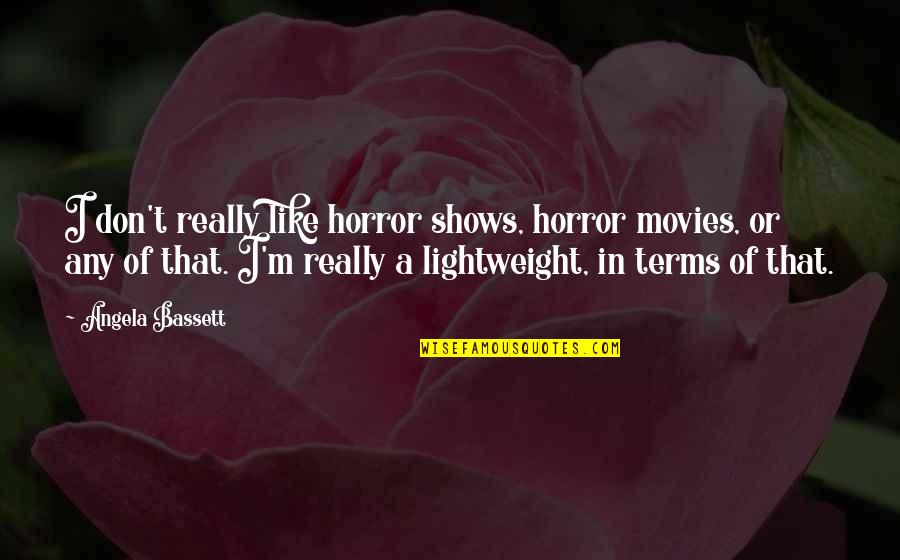 I Like Movies Quotes By Angela Bassett: I don't really like horror shows, horror movies,