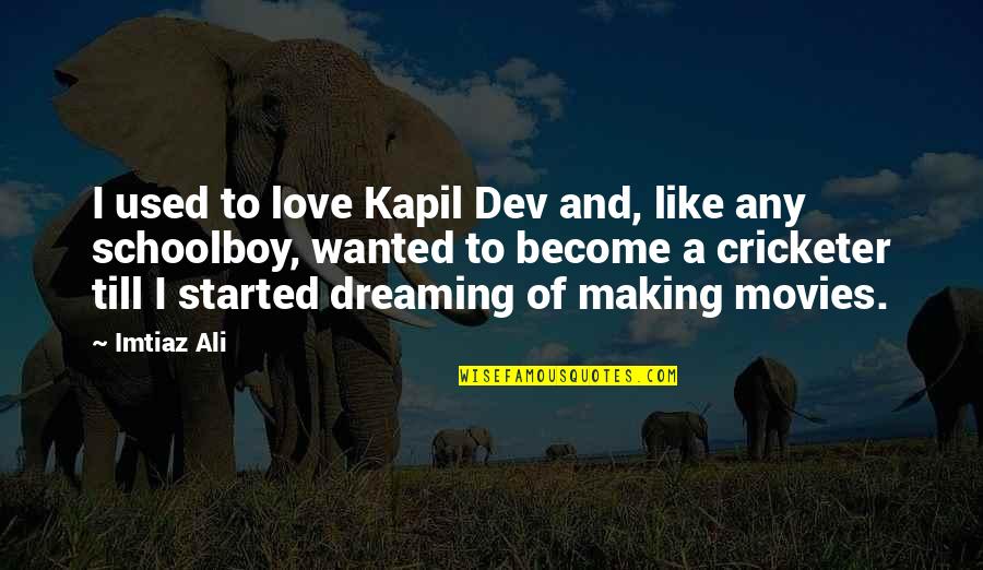 I Like Movies Quotes By Imtiaz Ali: I used to love Kapil Dev and, like