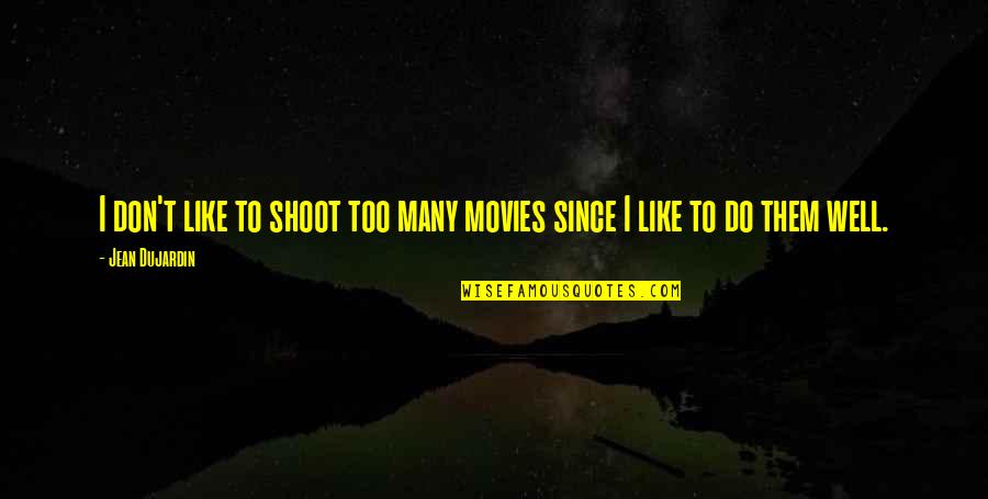 I Like Movies Quotes By Jean Dujardin: I don't like to shoot too many movies