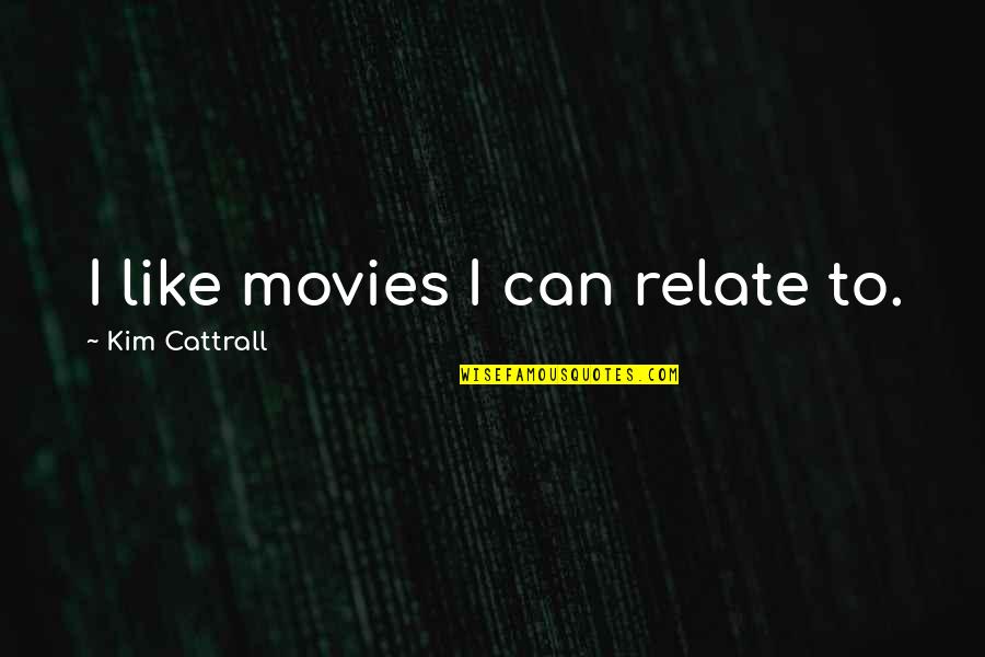 I Like Movies Quotes By Kim Cattrall: I like movies I can relate to.