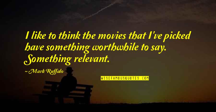 I Like Movies Quotes By Mark Ruffalo: I like to think the movies that I've