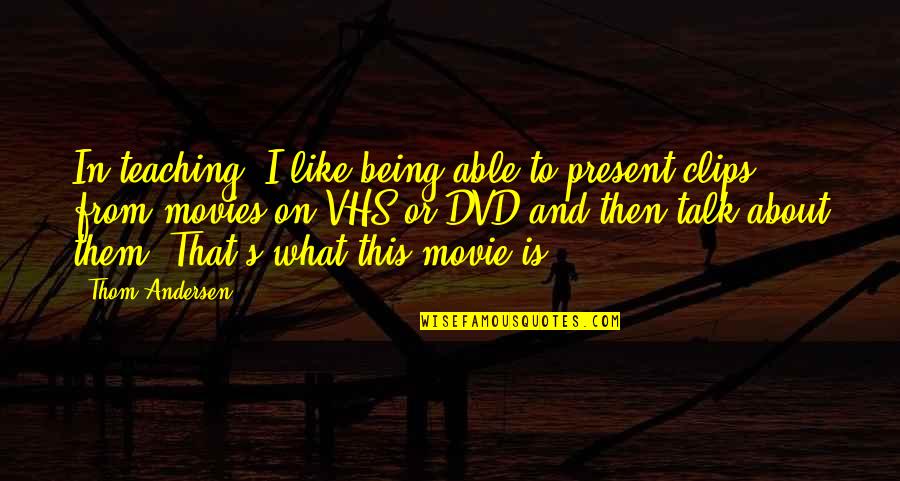 I Like Movies Quotes By Thom Andersen: In teaching, I like being able to present