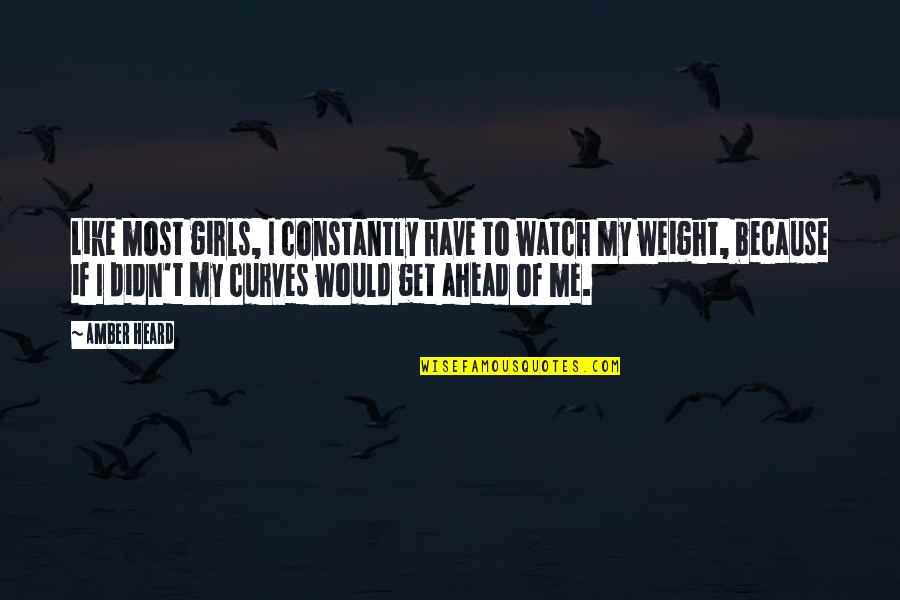 I Like My Curves Quotes By Amber Heard: Like most girls, I constantly have to watch