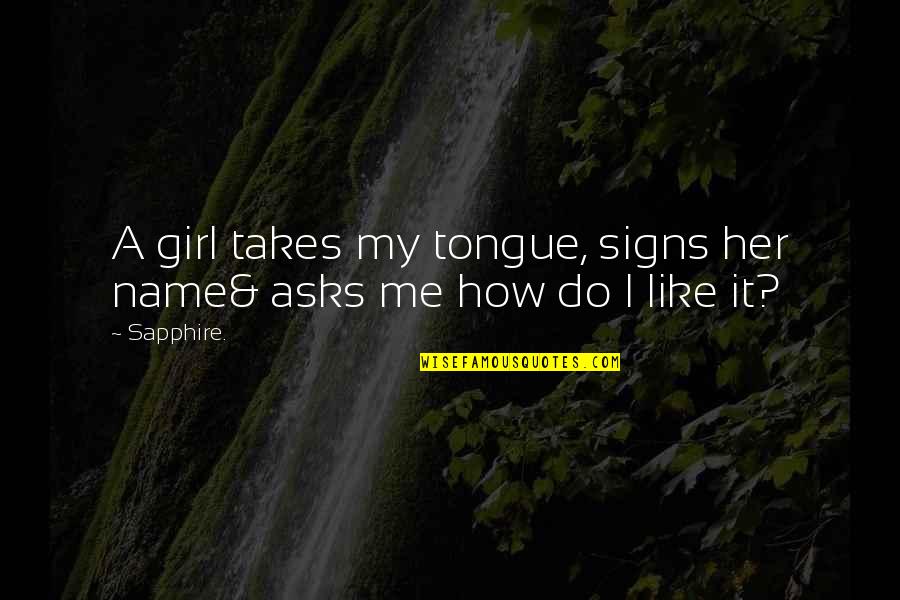 I Like My Girl Quotes By Sapphire.: A girl takes my tongue, signs her name&