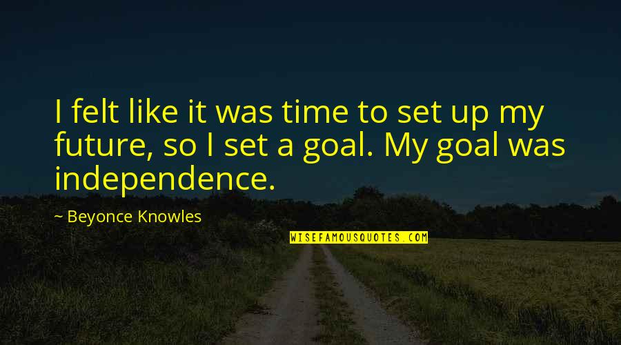 I Like My Goal Quotes By Beyonce Knowles: I felt like it was time to set I Like My Goal Quotes By Beyonce Knowles: I felt like it was time to set