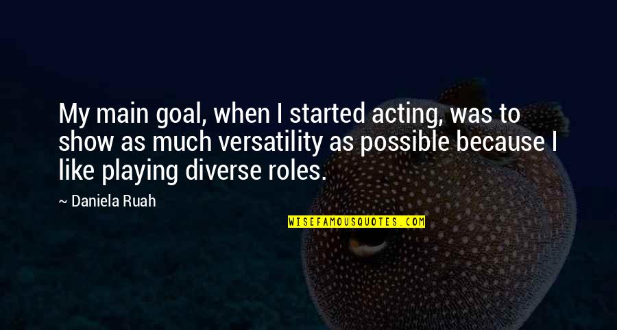 I Like My Goal Quotes By Daniela Ruah: My main goal, when I started acting, was I Like My Goal Quotes By Daniela Ruah: My main goal, when I started acting, was