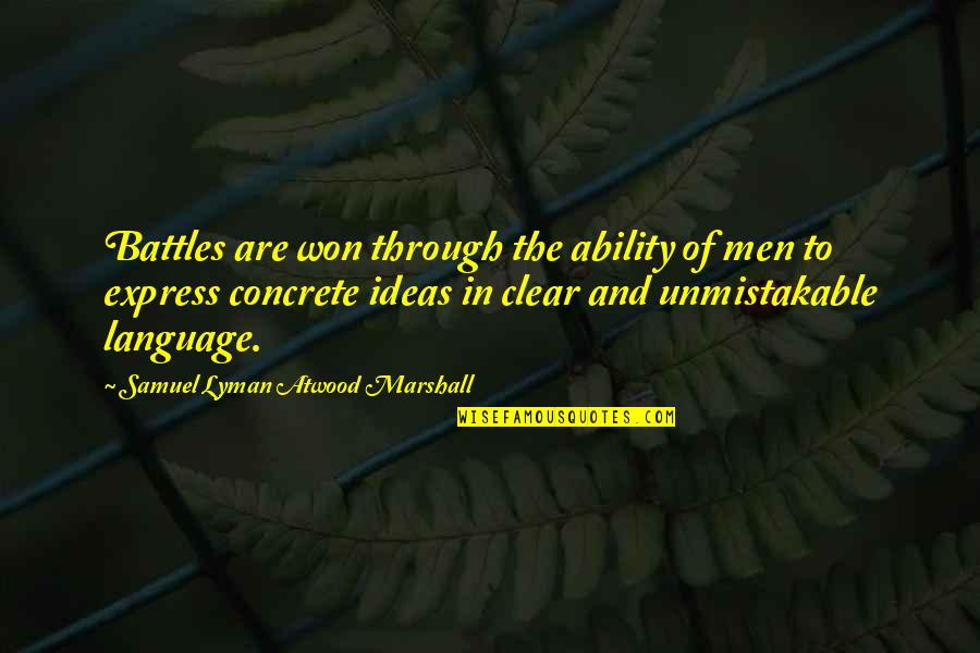 I Like My Kisses Down Low Quotes By Samuel Lyman Atwood Marshall: Battles are won through the ability of men I Like My Kisses Down Low Quotes By Samuel Lyman Atwood Marshall: Battles are won through the ability of men