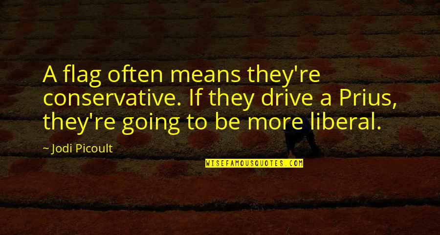 I Like My Love Hot Quotes By Jodi Picoult: A flag often means they're conservative. If they I Like My Love Hot Quotes By Jodi Picoult: A flag often means they're conservative. If they
