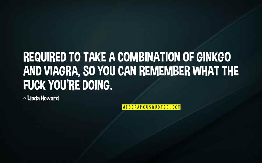I Like My Love Hot Quotes By Linda Howard: REQUIRED TO TAKE A COMBINATION OF GINKGO AND I Like My Love Hot Quotes By Linda Howard: REQUIRED TO TAKE A COMBINATION OF GINKGO AND