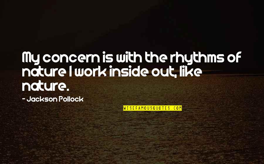 I Like My Nature Quotes By Jackson Pollock: My concern is with the rhythms of nature I Like My Nature Quotes By Jackson Pollock: My concern is with the rhythms of nature